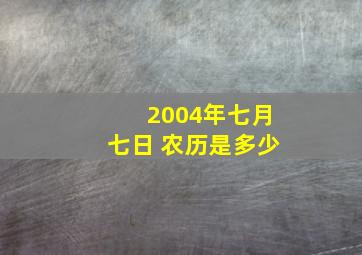 2004年七月七日 农历是多少